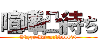喧嘩凸待ち (Skype ID makkunn01)