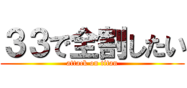 ３３で全割したい (attack on titan)