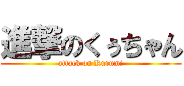 進撃のくぅちゃん (attack on Kurumi)