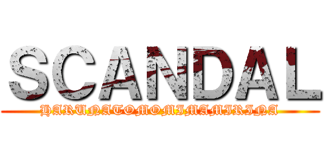ＳＣＡＮＤＡＬ (HARUNATOMOMIMAMIRINA)
