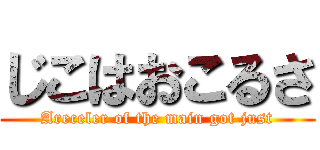 じこはおこるさ (Areceler of the main got just)