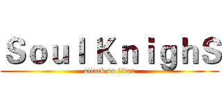 Ｓｏｕｌ ＫｎｉｇｈＳ (attack on titan)