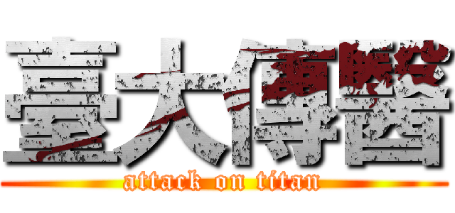 臺大傳醫 (attack on titan)