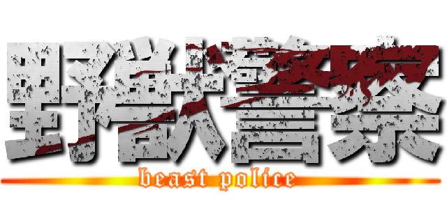 野獣警察 (beast police)