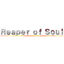 Ｒｅａｐｅｒ ｏｆ Ｓｏｕｌｓ (attack on titan)