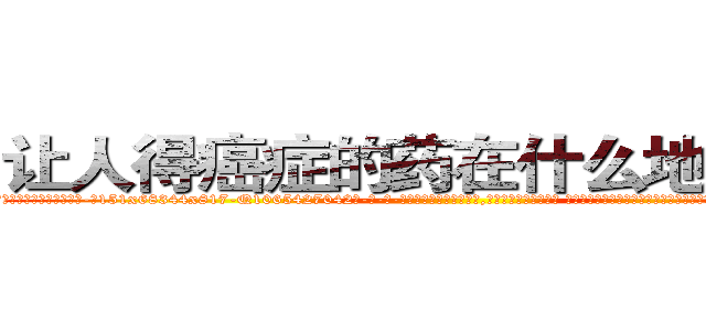 让人得癌症的药在什么地方有买 (让人得癌症的药在什么地方有买【电-话151x68344x817-Q1065427042元-吉-药-业】我们做的是长期生意,靠的是老客户长期支持 让人得癌症的药在什么地方有买在发表了一篇http://sngk.net/kJZdYN

参考消息网我们做的是长期生意,靠的是老客户长期支持也许我们早该意识到，就连鲍勃·霍斯金斯（金球奖戏剧类电影男主角 
)