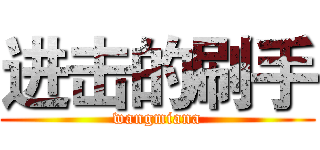 进击的刷手 (wangmiana)