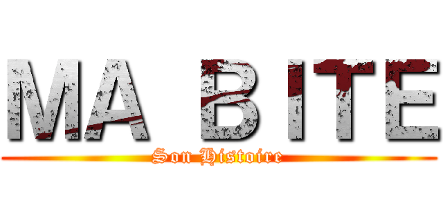 ＭＡ ＢＩＴＥ (Son Histoire)