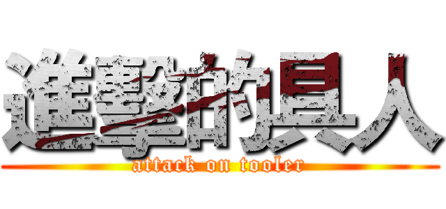 進擊的具人 (attack on tooler)