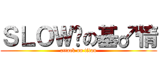 ＳＬＯＷ姬の基♂情 (attack on titan)