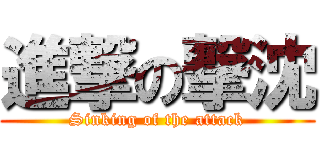 進撃の撃沈 (Sinking of the attack)