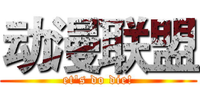 动漫联盟 (et's do die!)