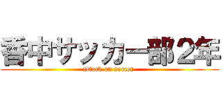 香中サッカー部２年 (attack on soccer )