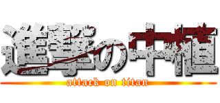 進撃の中植 (attack on titan)
