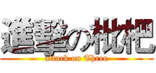 進擊の枇杷 (attack on Three)