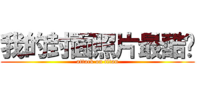 我的封面照片最酷啦 (attack on titan)