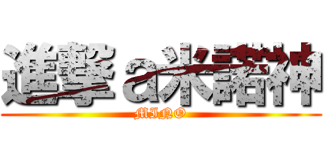 進撃ａ米諾神 (MINO)