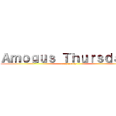 Ａｍｏｇｕｓ Ｔｈｕｒｓｄａｙｓ (feliz jueves)