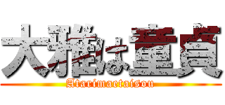 大雅は童貞 (Atarimaetaisou)