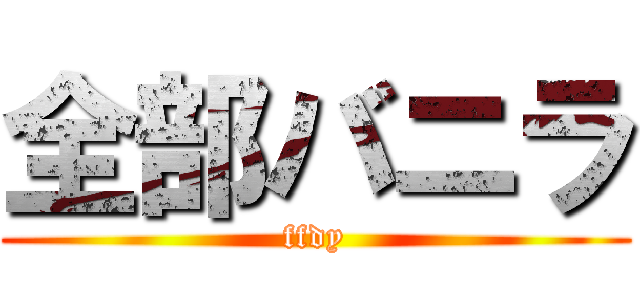 全部バニラ (ffdy)