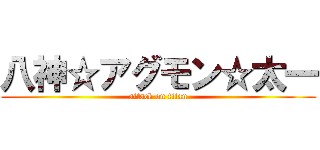 八神☆アグモン☆太一 (attack on titan)