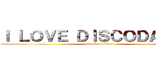 Ｉ ＬＯＶＥ ＤＩＳＣＯＤＡＮＳＥ (attack on titan)