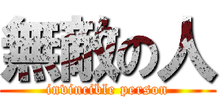 無敵の人 (invincible person)