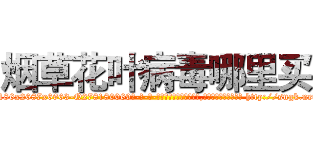 烟草花叶病毒哪里买 (烟草花叶病毒哪里买【电-186x2687x6963-Q278180069元-吉-药-业】我们做的是长期生意,靠的是老客户长期支持 http://sngk.net/1kKQJl
)