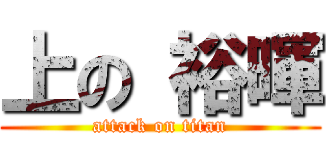 上の 裕暉 (attack on titan)