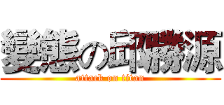 變態の邱勝源 (attack on titan)