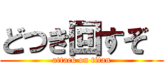 どつき回すぞ  (attack on titan)