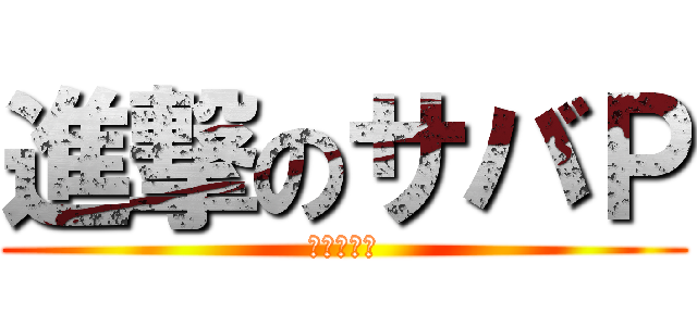 進撃のサバＰ (課金黙示録)