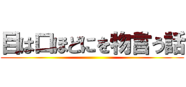 目は口ほどにを物言う話 ()