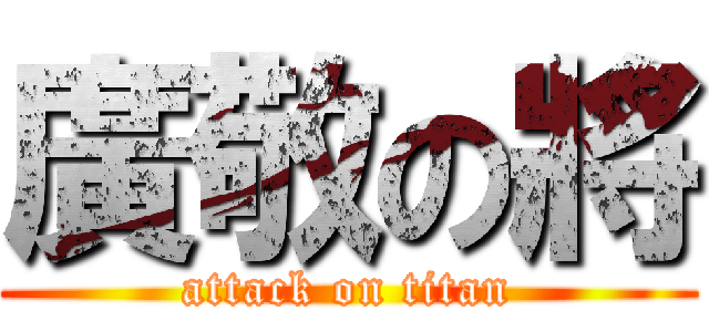 廣敬の將 (attack on titan)