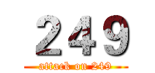 ２４９ (attack on 249)