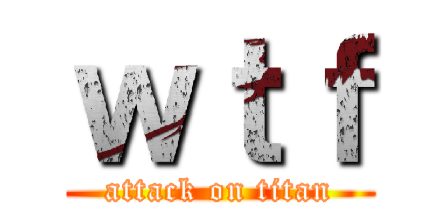 ｗｔｆ (attack on titan)