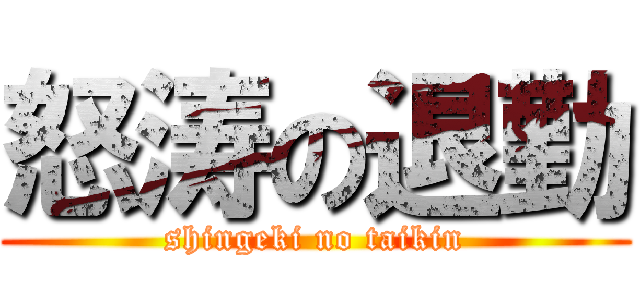 怒涛の退勤 (shingeki no taikin)