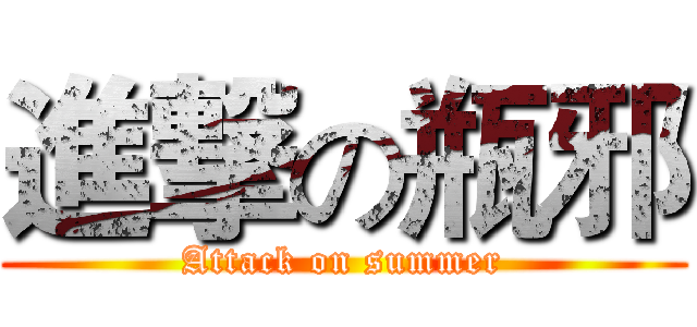 進撃の瓶邪 (Attack on summer)