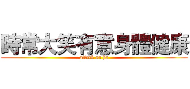 時常大笑有意身體健康 (attack on ha)