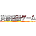 災害回避ゲーム ()