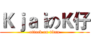 ＫｊａｉのＫ仔 (attack on titan)