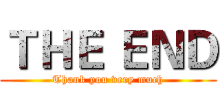 ＴＨＥ ＥＮＤ (Thank you very much)