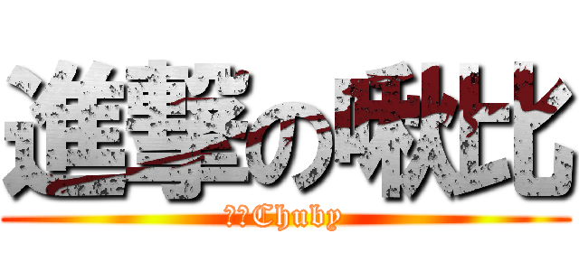 進撃の啾比 (哇洗Chuby)