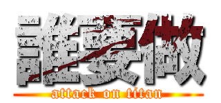 誰要做 (attack on titan)