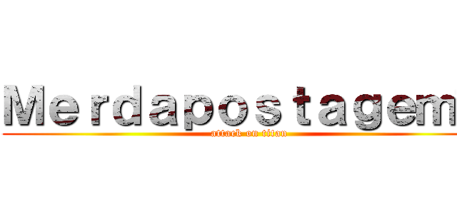 Ｍｅｒｄａｐｏｓｔａｇｅｍ™ (attack on titan)