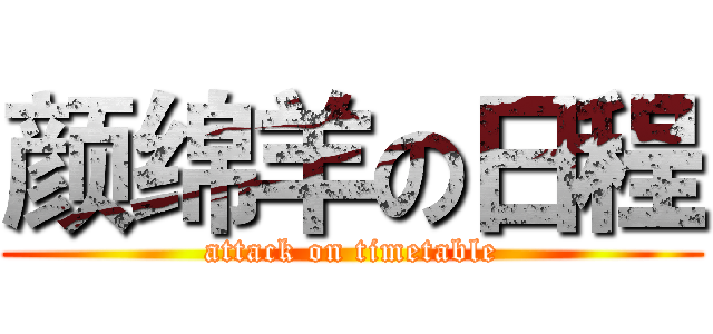 颜绵羊の日程 (attack on timetable)