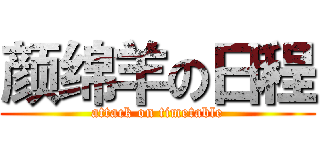 颜绵羊の日程 (attack on timetable)