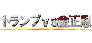 トランプｖｓ金正恩 (ｗｗｗｗｗｗｗ)