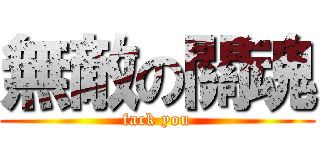 無敵の關魂 (fack you)