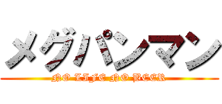 メグパンマン (NO LIFE NO BEER)
